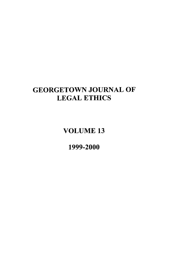 handle is hein.journals/geojlege13 and id is 1 raw text is: GEORGETOWN JOURNAL OF
LEGAL ETHICS
VOLUME 13
1999-2000


