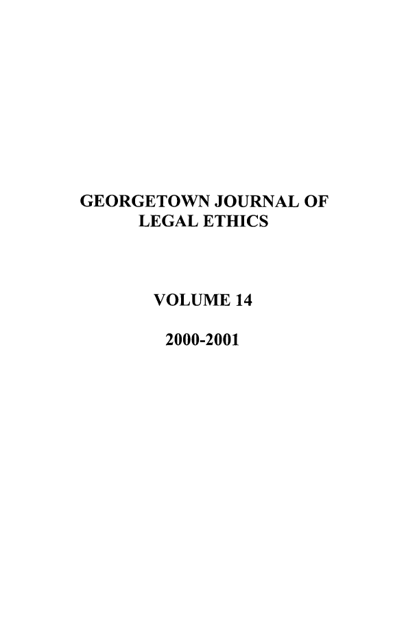 handle is hein.journals/geojlege14 and id is 1 raw text is: GEORGETOWN JOURNAL OF
LEGAL ETHICS
VOLUME 14
2000-2001


