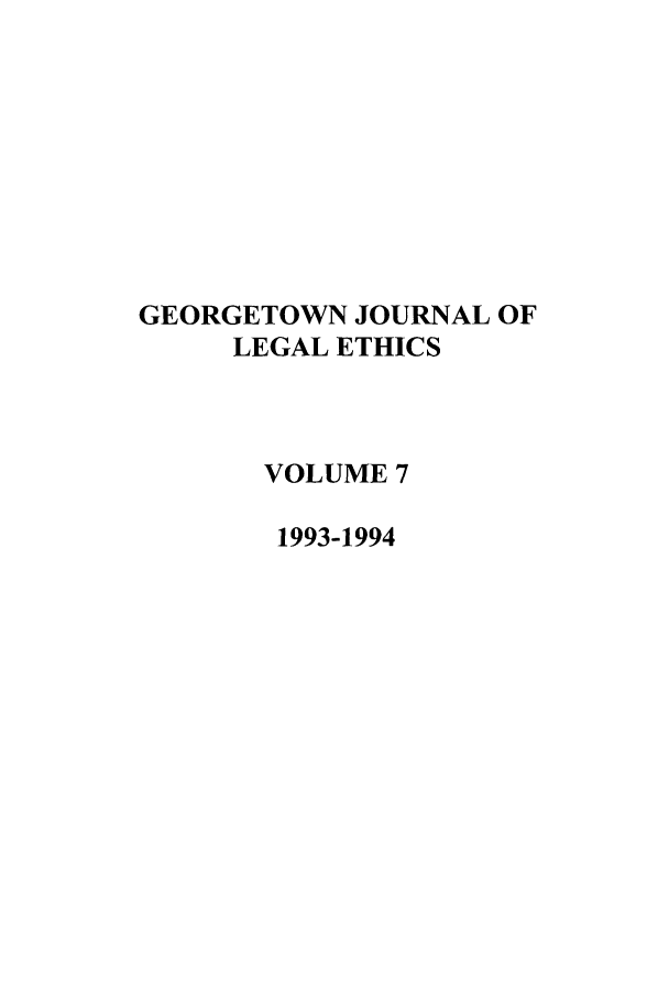 handle is hein.journals/geojlege7 and id is 1 raw text is: GEORGETOWN JOURNAL OF
LEGAL ETHICS
VOLUME 7
1993-1994


