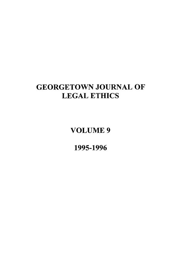 handle is hein.journals/geojlege9 and id is 1 raw text is: GEORGETOWN JOURNAL OF
LEGAL ETHICS
VOLUME 9
1995-1996


