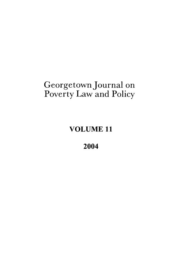 handle is hein.journals/geojpovlp11 and id is 1 raw text is: Georgetown Journal on
Poverty Law and Policy
VOLUME 11
2004


