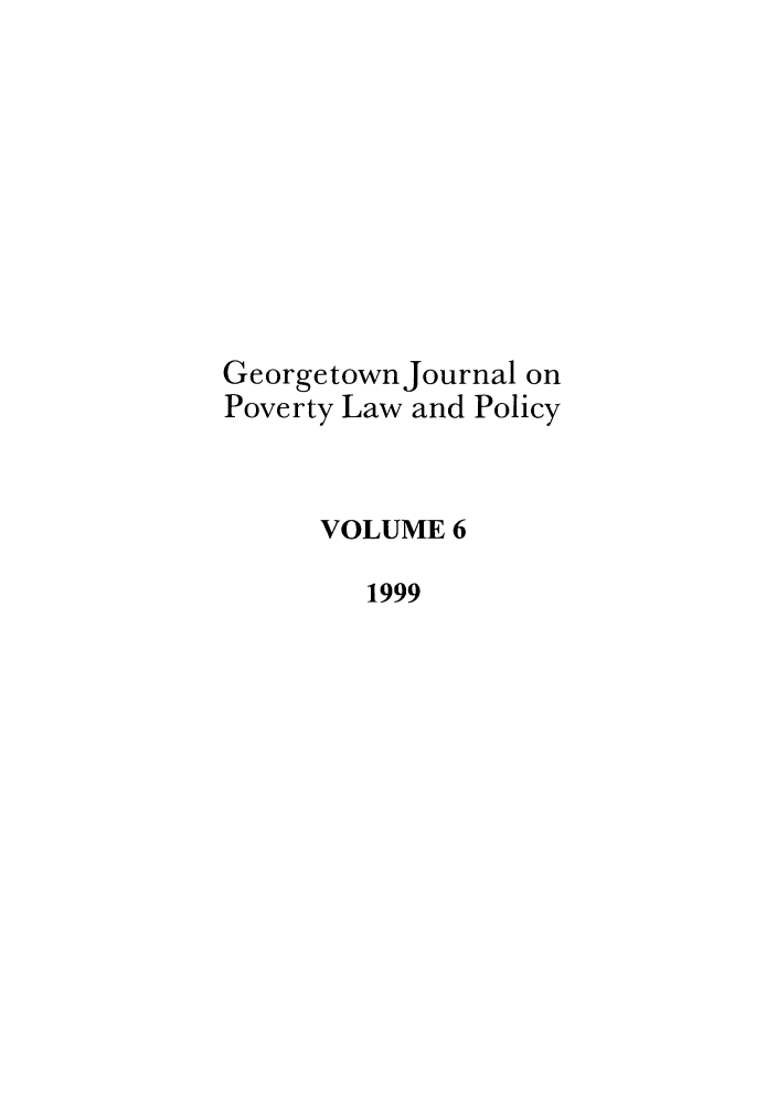handle is hein.journals/geojpovlp6 and id is 1 raw text is: Georgetown Journal on
Poverty Law and Policy
VOLUME 6
1999


