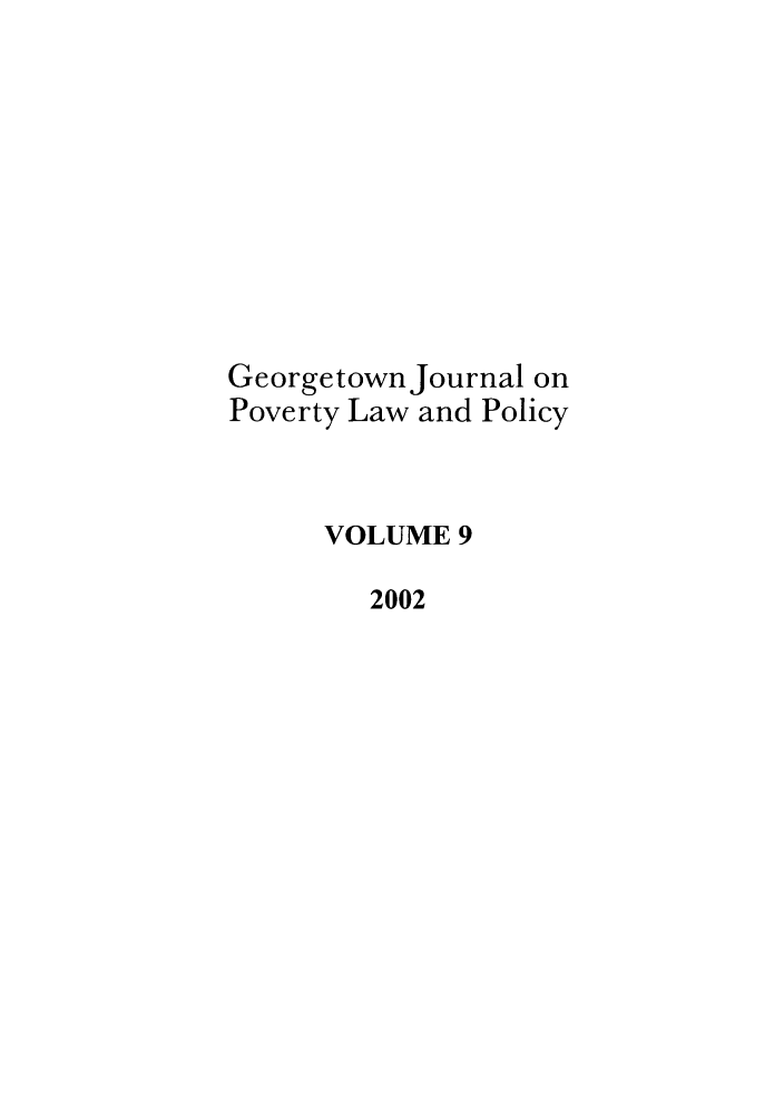 handle is hein.journals/geojpovlp9 and id is 1 raw text is: Georgetown Journal on
Poverty Law and Policy
VOLUME 9
2002


