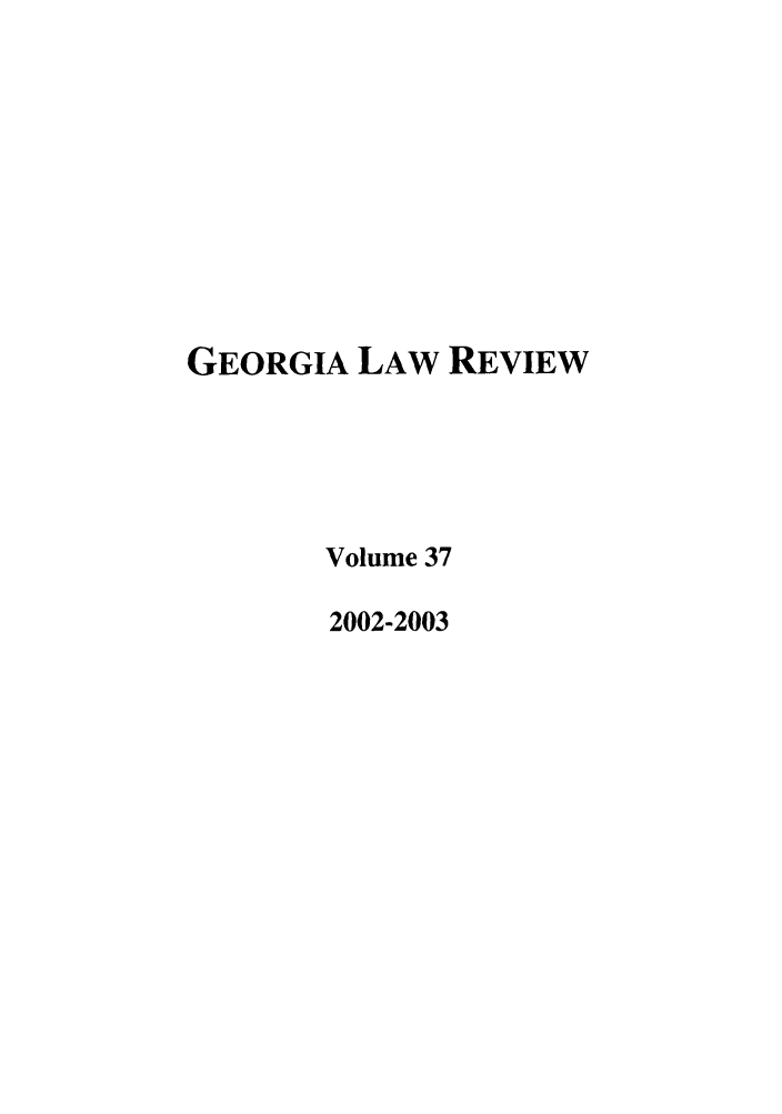 handle is hein.journals/geolr37 and id is 1 raw text is: GEORGIA LAW REVIEW
Volume 37
2002-2003


