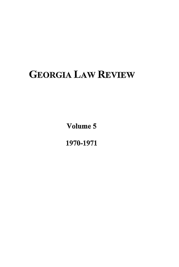 handle is hein.journals/geolr5 and id is 1 raw text is: GEORGIA LAW REVIEW
Volume 5
1970-1971


