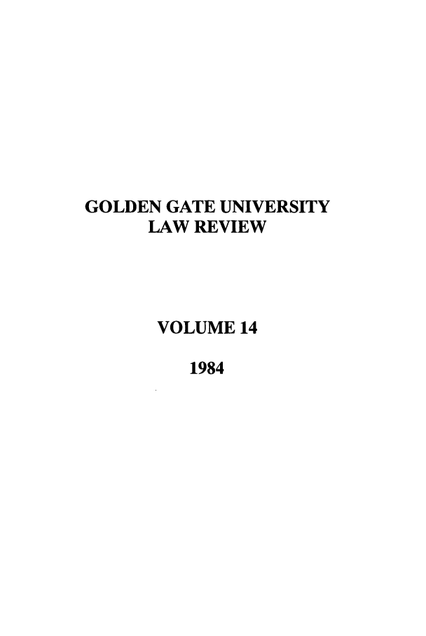 handle is hein.journals/ggulr14 and id is 1 raw text is: GOLDEN GATE UNIVERSITY
LAW REVIEW
VOLUME 14
1984


