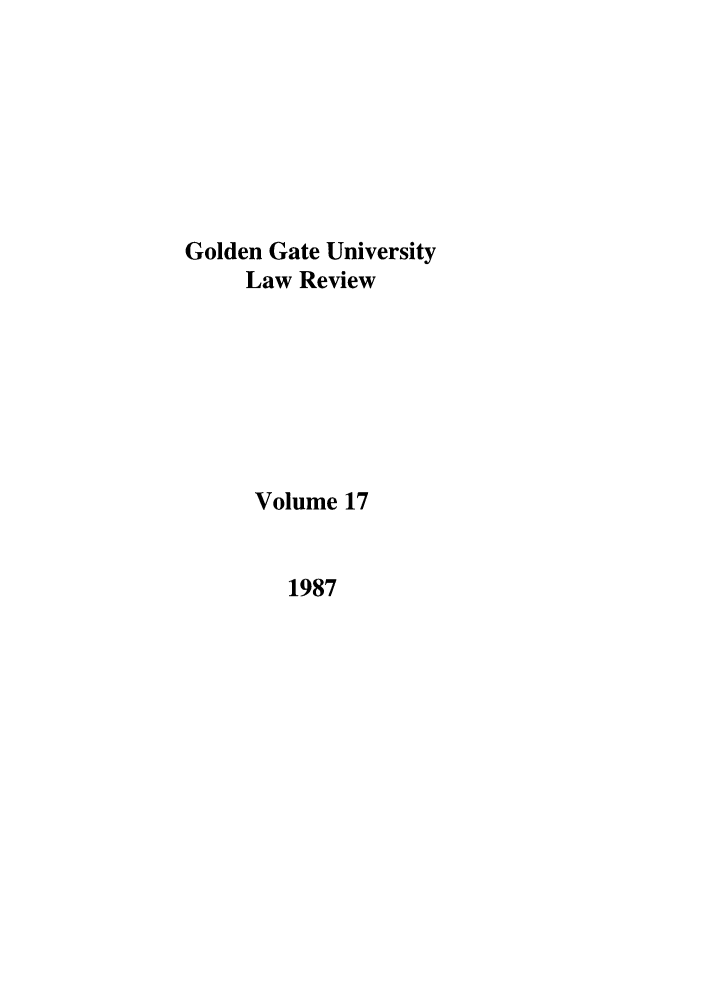 handle is hein.journals/ggulr17 and id is 1 raw text is: Golden Gate University
Law Review
Volume 17

1987


