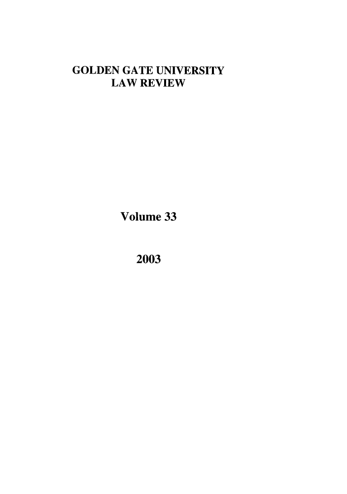 handle is hein.journals/ggulr33 and id is 1 raw text is: GOLDEN GATE UNIVERSITY
LAW REVIEW
Volume 33

2003


