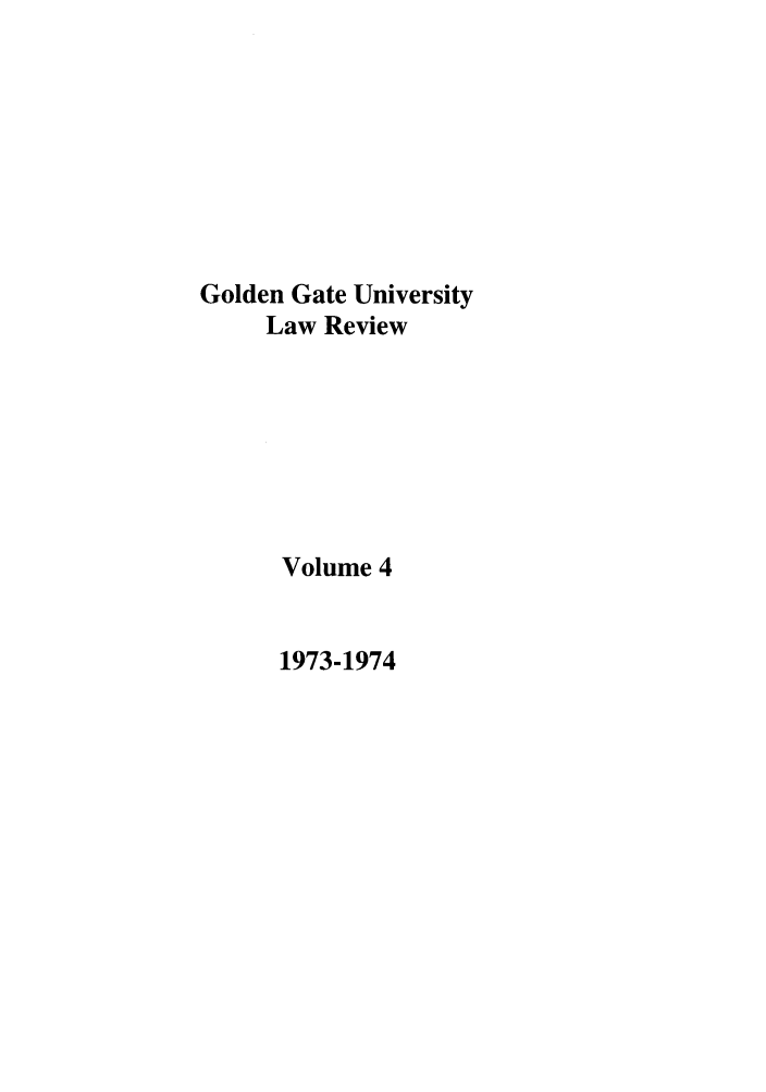 handle is hein.journals/ggulr4 and id is 1 raw text is: Golden Gate University
Law Review
Volume 4

1973-1974


