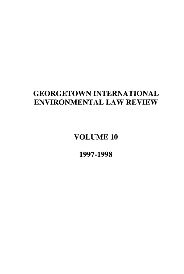handle is hein.journals/gintenlr10 and id is 1 raw text is: GEORGETOWN INTERNATIONAL
ENVIRONMENTAL LAW REVIEW
VOLUME 10
1997-1998


