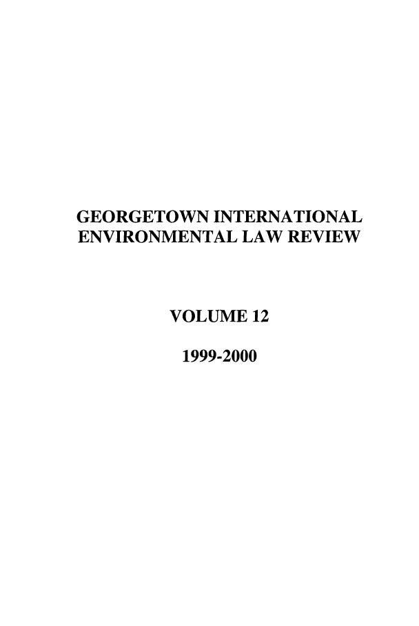 handle is hein.journals/gintenlr12 and id is 1 raw text is: GEORGETOWN INTERNATIONAL
ENVIRONMENTAL LAW REVIEW
VOLUME 12
1999-2000



