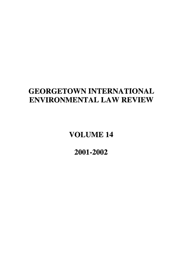 handle is hein.journals/gintenlr14 and id is 1 raw text is: GEORGETOWN INTERNATIONAL
ENVIRONMENTAL LAW REVIEW
VOLUME 14
2001-2002


