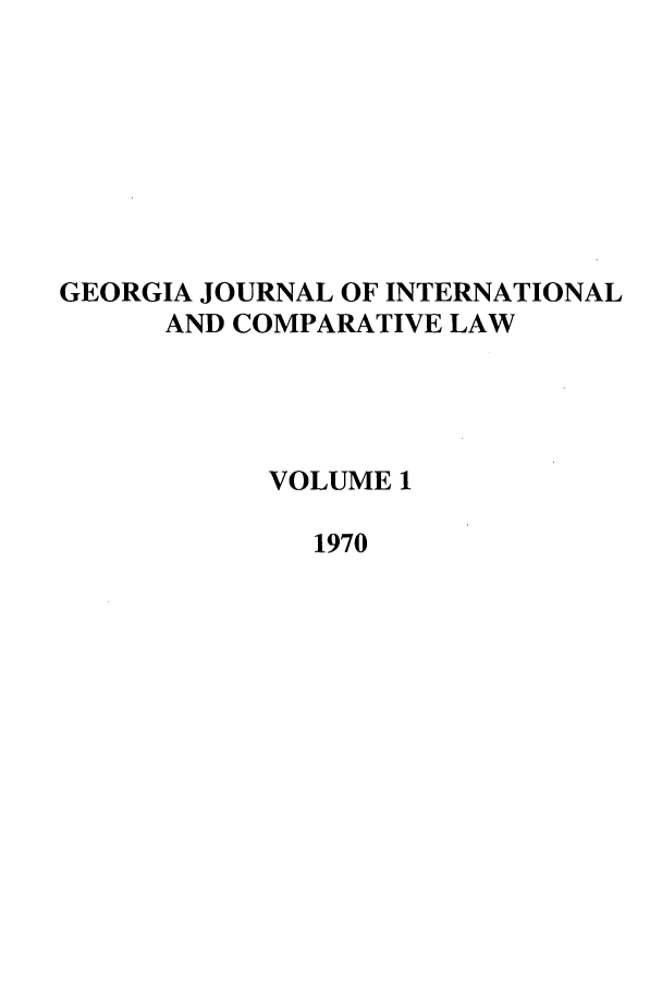 handle is hein.journals/gjicl1 and id is 1 raw text is: GEORGIA JOURNAL OF INTERNATIONAL
AND COMPARATIVE LAW
VOLUME 1
1970


