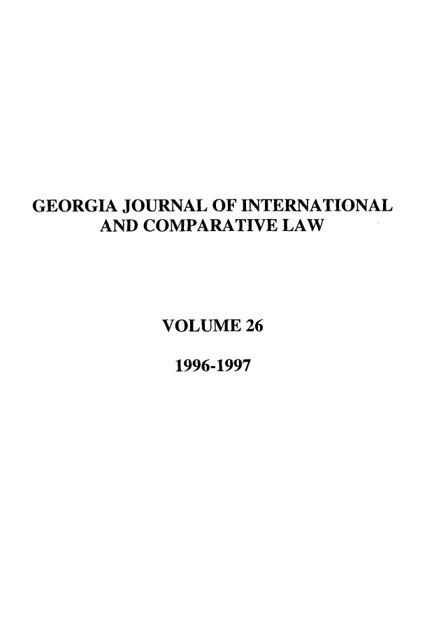 handle is hein.journals/gjicl26 and id is 1 raw text is: GEORGIA JOURNAL OF INTERNATIONAL
AND COMPARATIVE LAW
VOLUME 26
1996-1997


