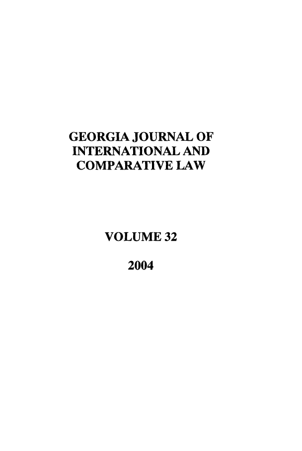 handle is hein.journals/gjicl32 and id is 1 raw text is: GEORGIA JOURNAL OF
INTERNATIONAL AND
COMPARATIVE LAW
VOLUME 32
2004



