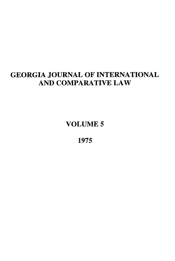 handle is hein.journals/gjicl5 and id is 1 raw text is: GEORGIA JOURNAL OF INTERNATIONAL
AND COMPARATIVE LAW
VOLUME 5
1975


