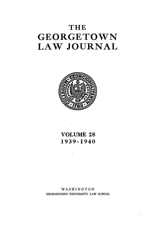 handle is hein.journals/glj28 and id is 1 raw text is: THE
GEORGETOWN
LAW JOURNAL

VOLUME 28
1939-1940
WASHINGTON
GEORGETOWN UNIVERSITY LAW SCHOOL


