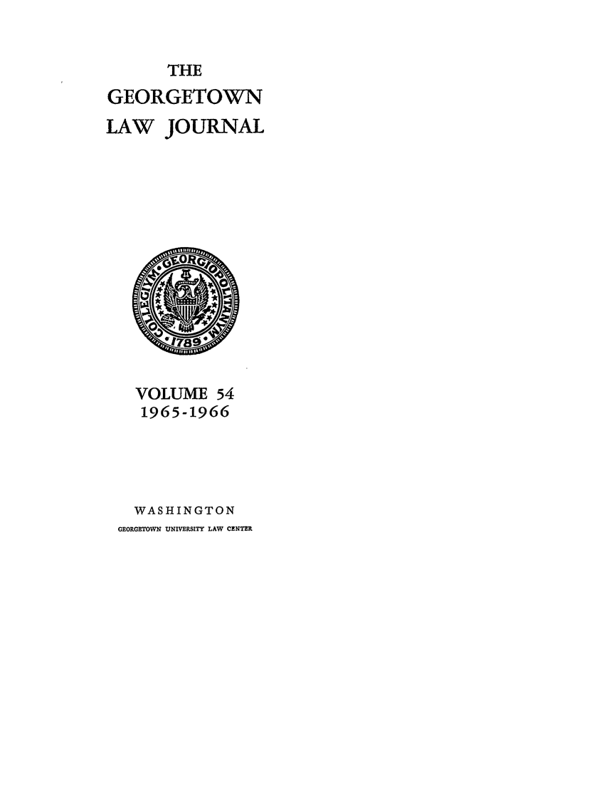 handle is hein.journals/glj54 and id is 1 raw text is: THE
GEORGETOWN
LAW JOURNAL

VOLUME 54
1965-1966
WASHINGTON
GEORGETOWN UNIVERSITY LAW CENTER


