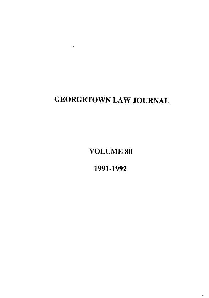 handle is hein.journals/glj80 and id is 1 raw text is: GEORGETOWN LAW JOURNAL
VOLUME 80
1991-1992


