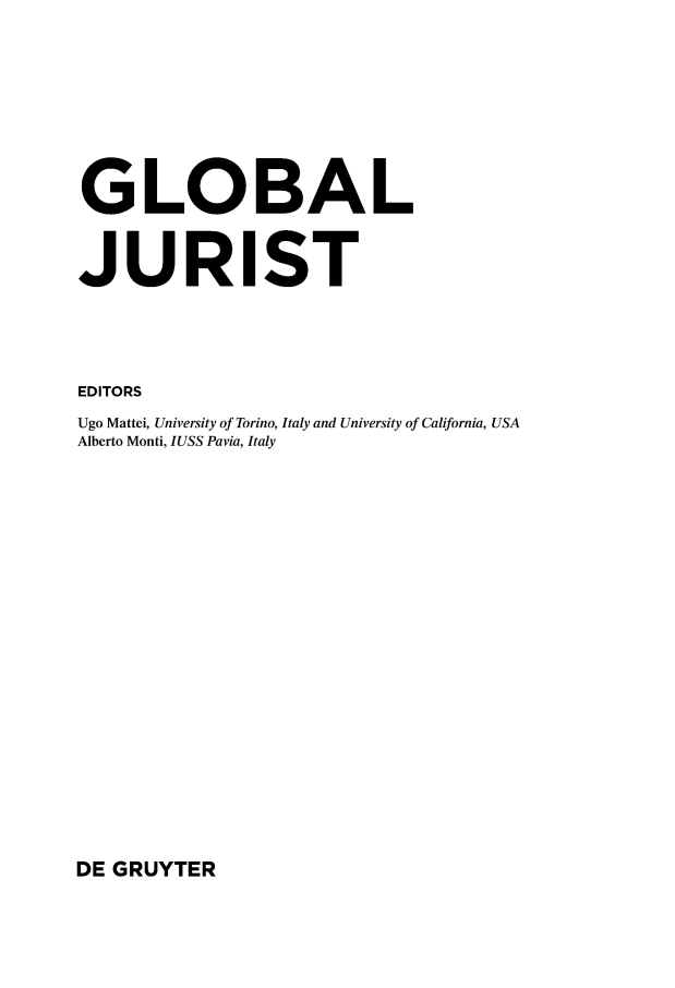 handle is hein.journals/globjur14 and id is 1 raw text is: 









GLOBAL



JURIST





EDITORS
Ugo Mattei, University of Torino, Italy and University of California, USA
Alberto Monti, IUSS Pavia, Italy


DE GRUYTER


