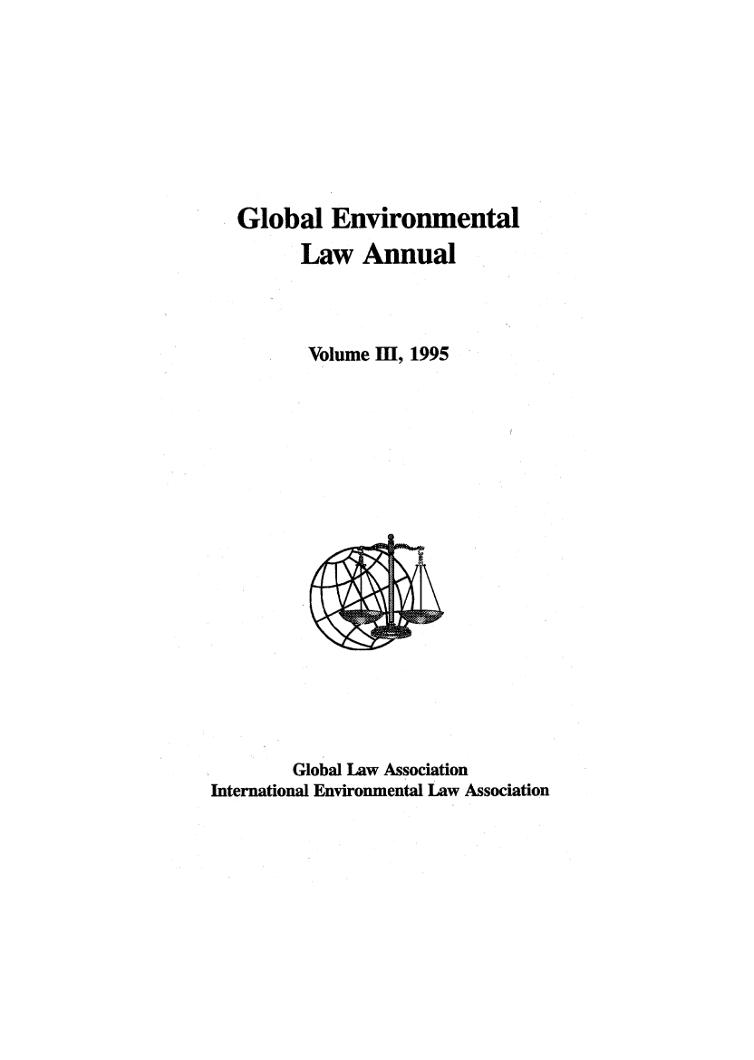 handle is hein.journals/gloenvla3 and id is 1 raw text is: 








Global Environmental
      Law Annual



      Volume II, 1995


        Global Law Association
International Environmental Law Association


