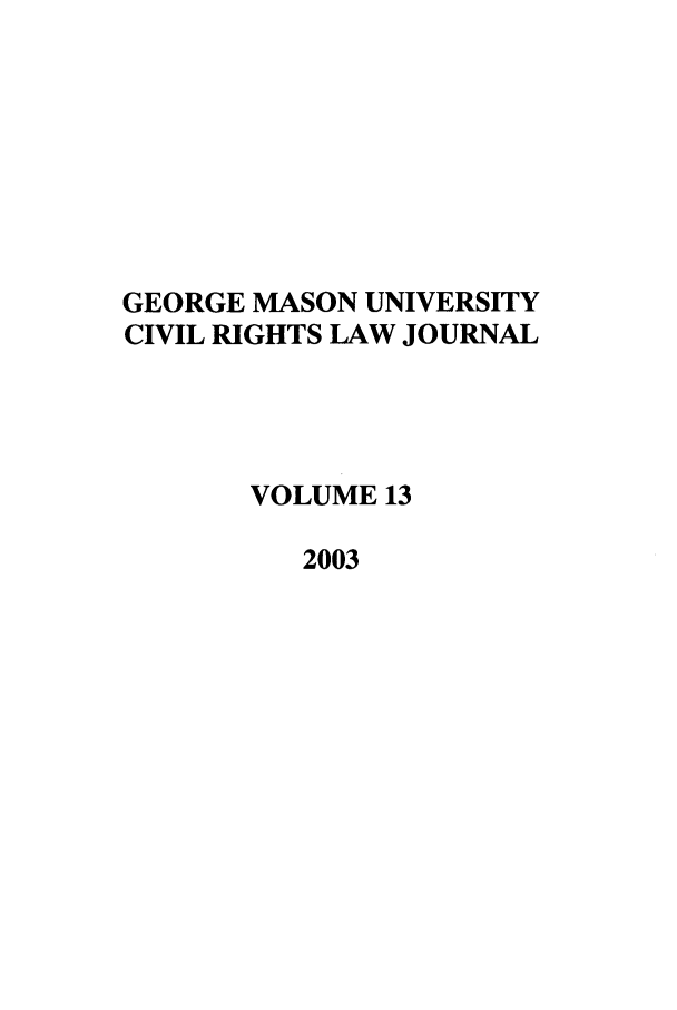 handle is hein.journals/gmcvr13 and id is 1 raw text is: GEORGE MASON UNIVERSITY
CIVIL RIGHTS LAW JOURNAL
VOLUME 13
2003


