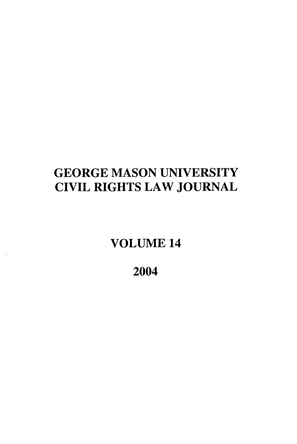 handle is hein.journals/gmcvr14 and id is 1 raw text is: GEORGE MASON UNIVERSITY
CIVIL RIGHTS LAW JOURNAL
VOLUME 14
2004


