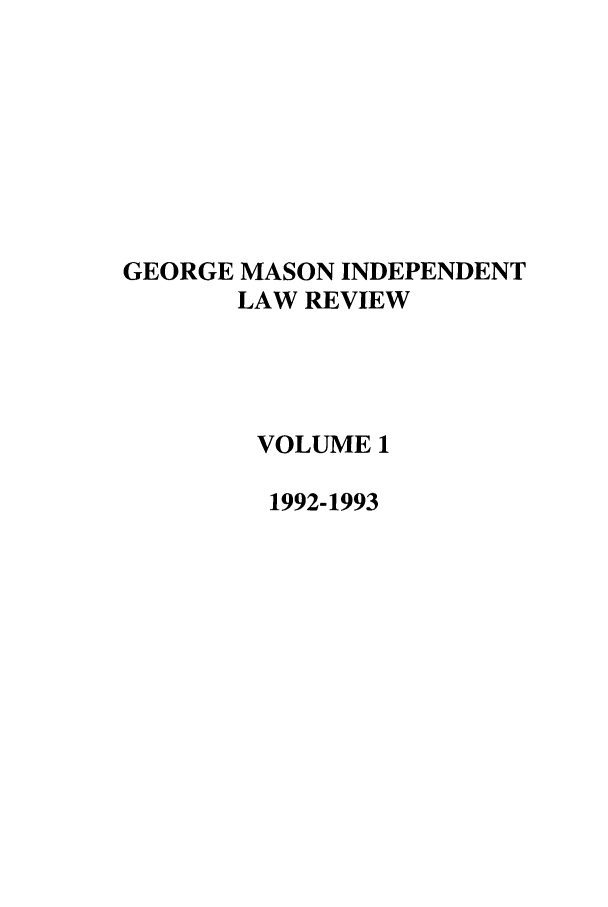 handle is hein.journals/gmlr1 and id is 1 raw text is: GEORGE MASON INDEPENDENT
LAW REVIEW
VOLUME 1
1992-1993


