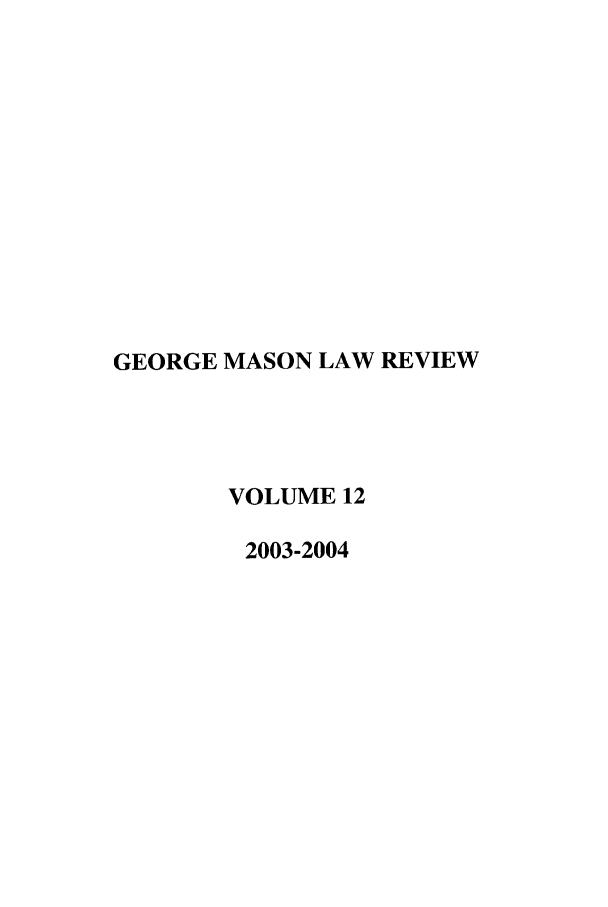 handle is hein.journals/gmlr12 and id is 1 raw text is: GEORGE MASON LAW REVIEW
VOLUME 12
2003-2004


