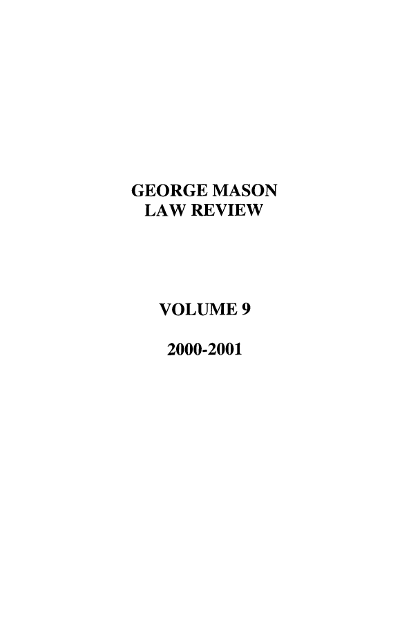 handle is hein.journals/gmlr9 and id is 1 raw text is: GEORGE MASON
LAW REVIEW
VOLUME 9
2000-2001



