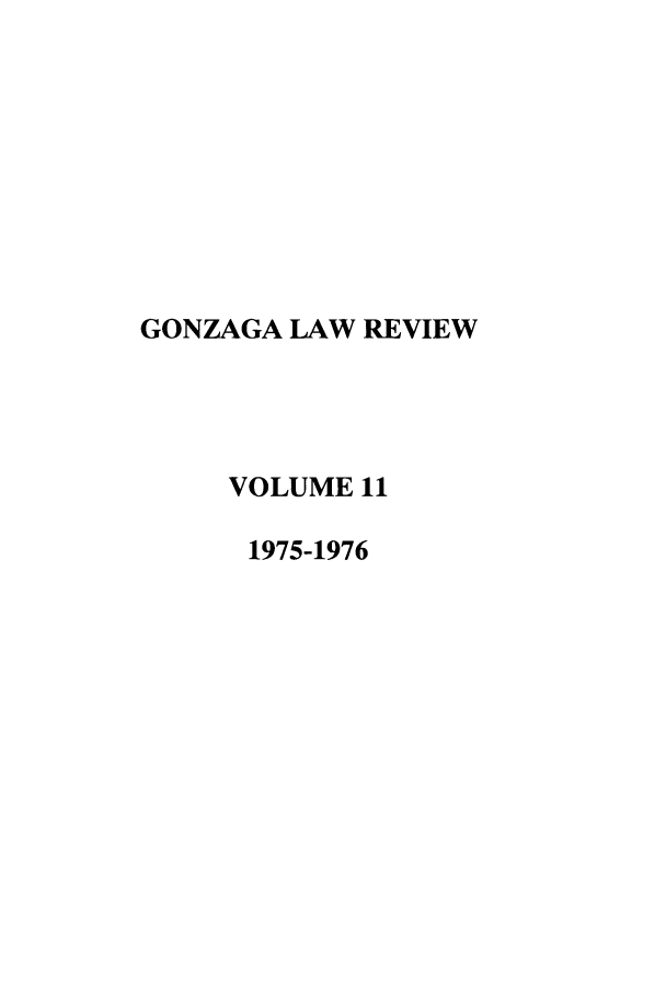 handle is hein.journals/gonlr11 and id is 1 raw text is: GONZAGA LAW REVIEW
VOLUME 11
1975-1976


