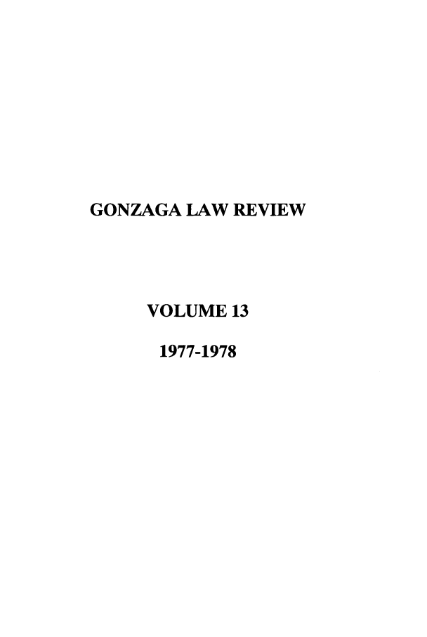 handle is hein.journals/gonlr13 and id is 1 raw text is: GONZAGA LAW REVIEW
VOLUME 13
1977-1978


