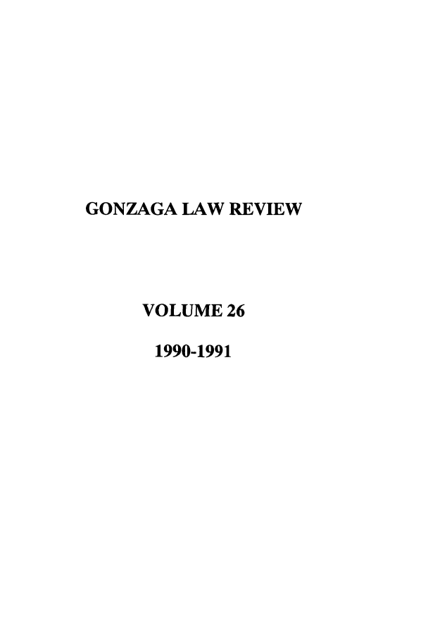 handle is hein.journals/gonlr26 and id is 1 raw text is: GONZAGA LAW REVIEW
VOLUME 26
1990-1991


