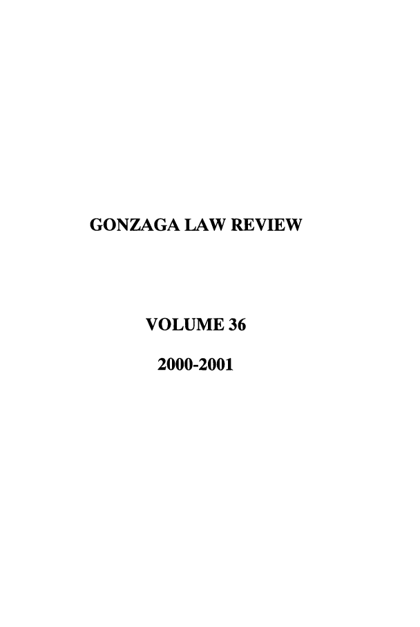 handle is hein.journals/gonlr36 and id is 1 raw text is: GONZAGA LAW REVIEW
VOLUME 36
2000-2001


