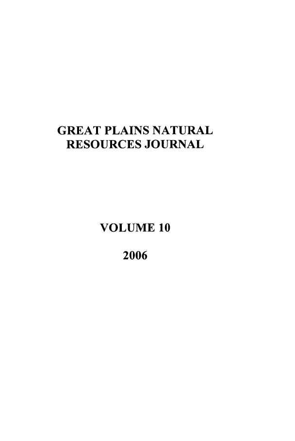 handle is hein.journals/gpnat10 and id is 1 raw text is: GREAT PLAINS NATURAL
RESOURCES JOURNAL
VOLUME 10
2006


