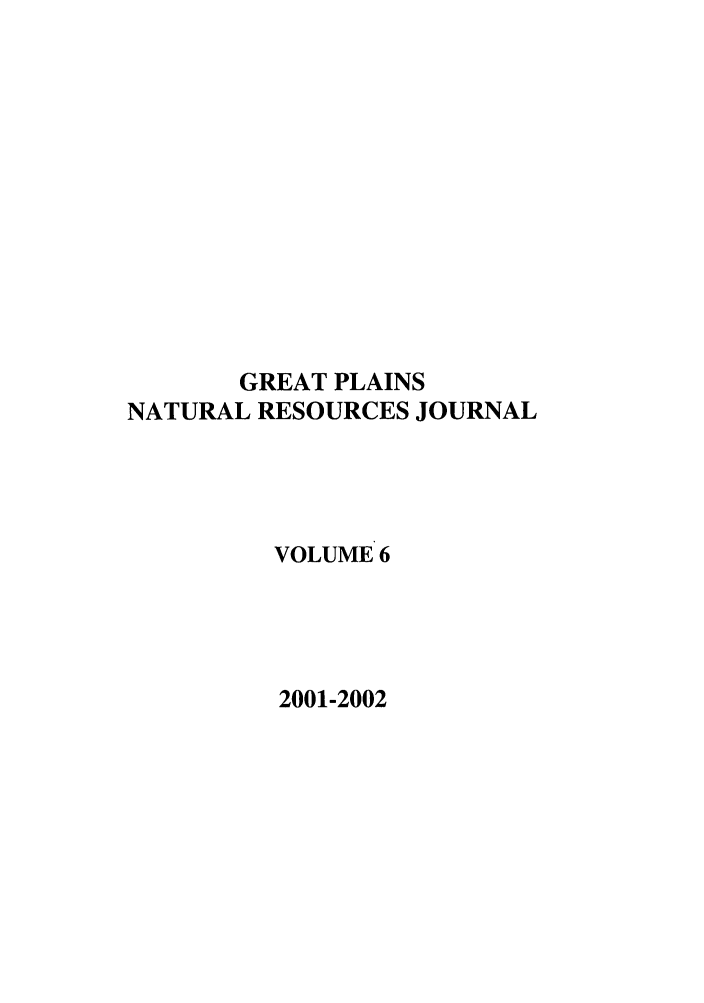handle is hein.journals/gpnat6 and id is 1 raw text is: GREAT PLAINS
NATURAL RESOURCES JOURNAL
VOLUME 6

2001-2002


