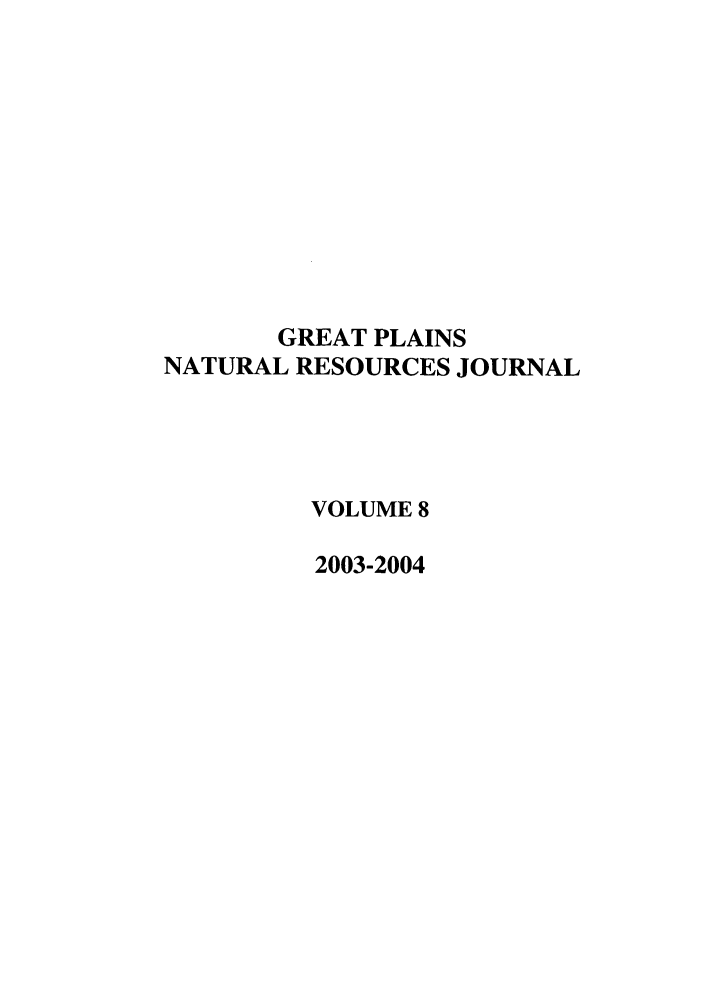 handle is hein.journals/gpnat8 and id is 1 raw text is: GREAT PLAINS
NATURAL RESOURCES JOURNAL
VOLUME 8
2003-2004


