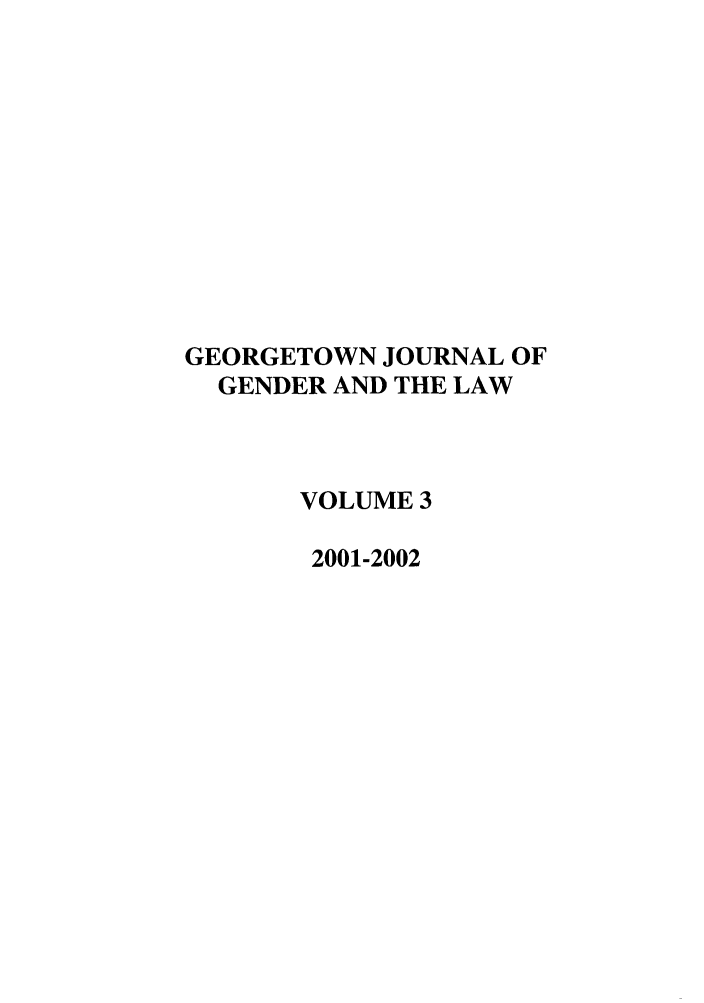 handle is hein.journals/grggenl3 and id is 1 raw text is: GEORGETOWN JOURNAL OF
GENDER AND THE LAW
VOLUME 3
2001-2002


