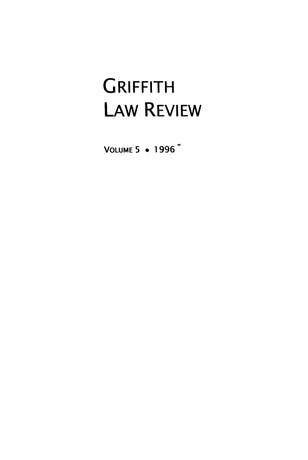 handle is hein.journals/griffith5 and id is 1 raw text is: GRIFFITH
LAW REVIEW
VOLUME 5 * 1996


