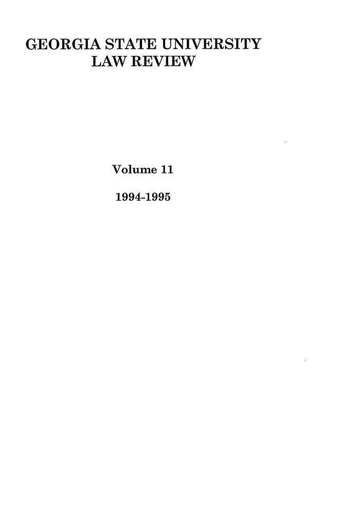 handle is hein.journals/gslr11 and id is 1 raw text is: GEORGIA STATE UNIVERSITY
LAW REVIEW
Volume 11
1994-1995


