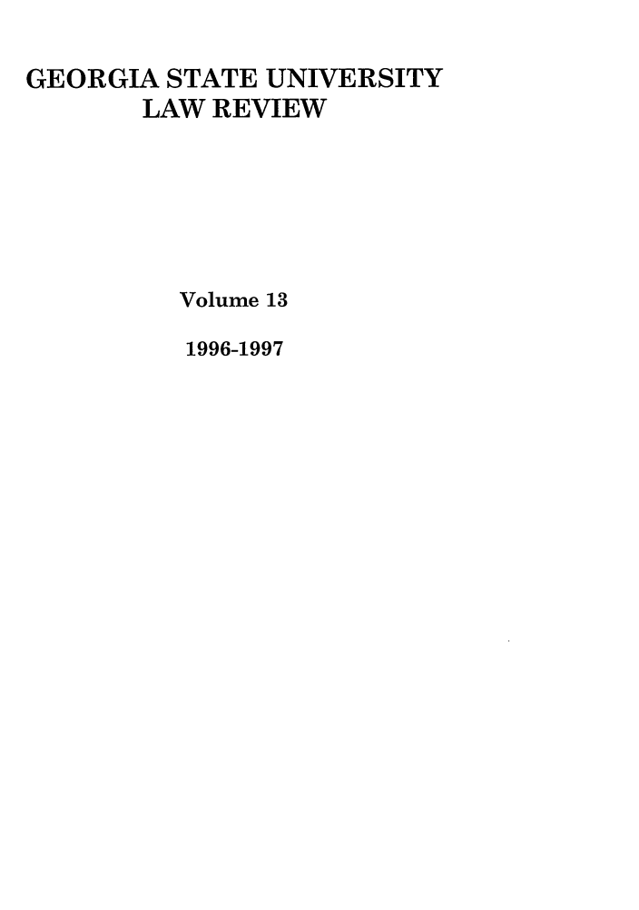 handle is hein.journals/gslr13 and id is 1 raw text is: GEORGIA STATE UNIVERSITY
LAW REVIEW
Volume 13
1996-1997


