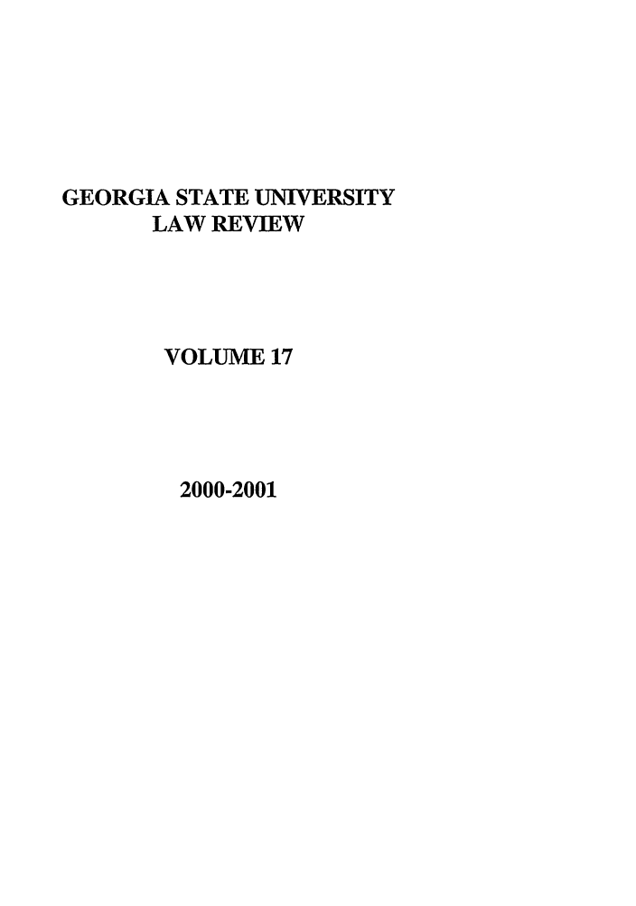 handle is hein.journals/gslr17 and id is 1 raw text is: GEORGIA STATE UNIVERSITY
LAW REVIEW
VOLUME 17

2000-2001


