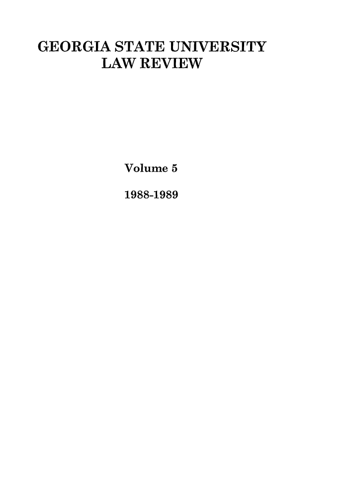 handle is hein.journals/gslr5 and id is 1 raw text is: GEORGIA STATE UNIVERSITY
LAW REVIEW
Volume 5
1988-1989


