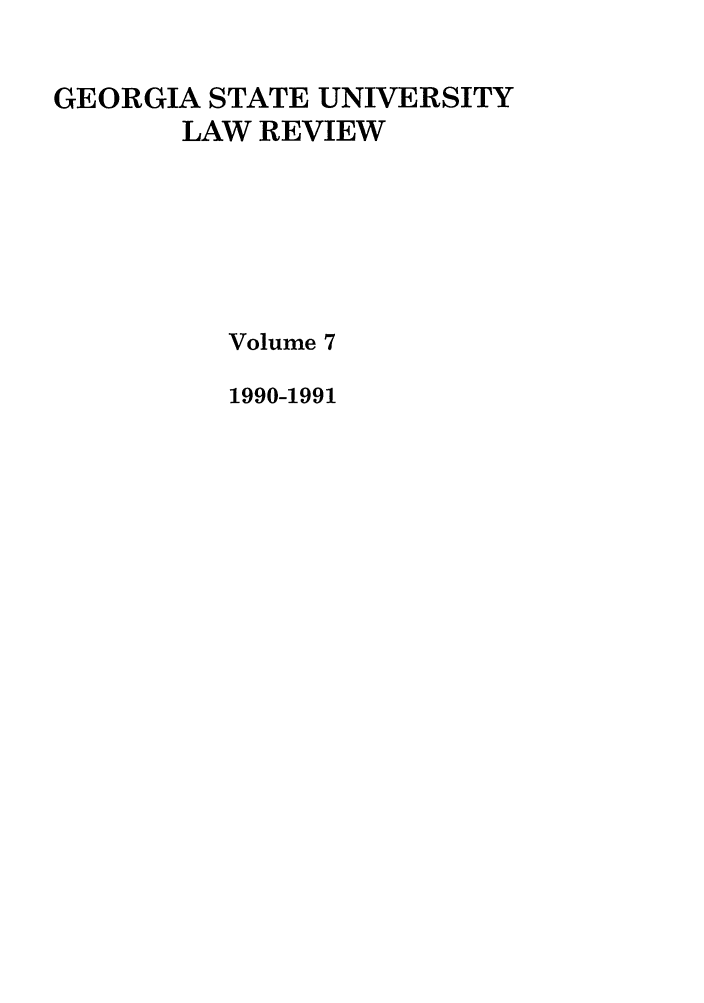handle is hein.journals/gslr7 and id is 1 raw text is: GEORGIA STATE UNIVERSITY
LAW REVIEW
Volume 7
1990-1991


