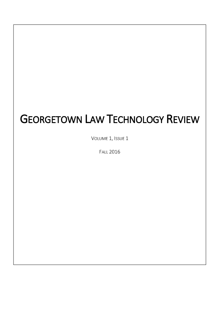 handle is hein.journals/gtltr1 and id is 1 raw text is: GEORGETOWN LAW TECHNOLOGY REVIEW
VOLUME 1, ISSUE 1
FALL 2016


