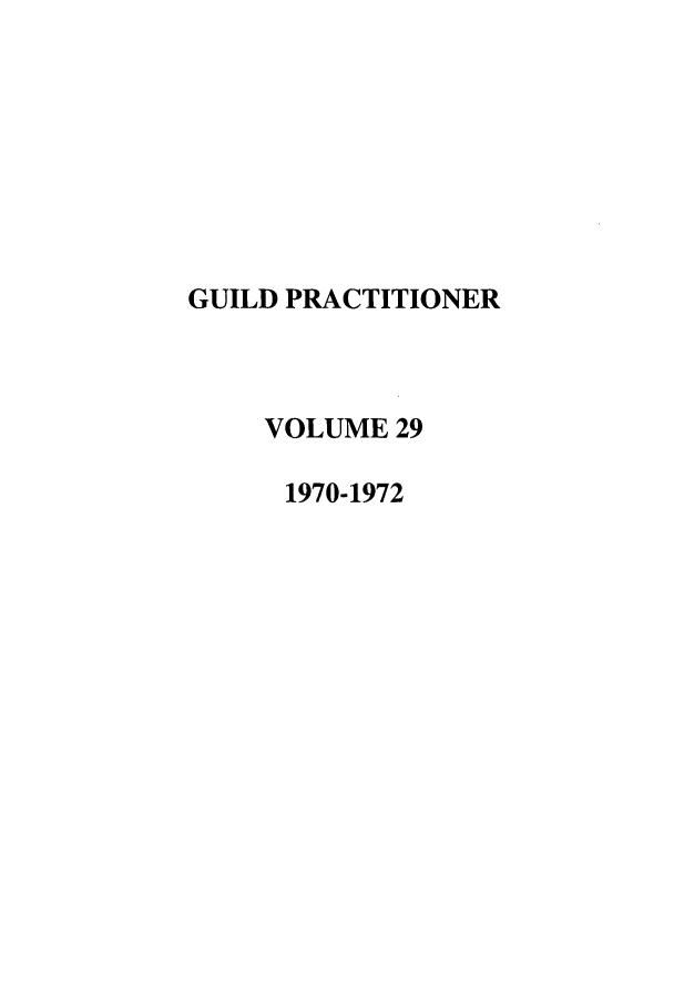handle is hein.journals/guild29 and id is 1 raw text is: GUILD PRACTITIONER
VOLUME 29
1970-1972


