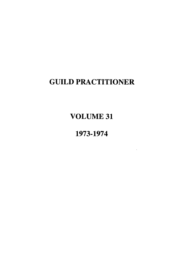 handle is hein.journals/guild31 and id is 1 raw text is: GUILD PRACTITIONER
VOLUME 31
1973-1974


