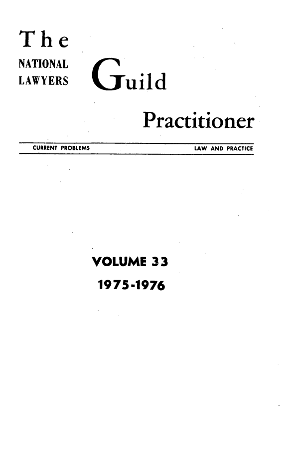 handle is hein.journals/guild33 and id is 1 raw text is: The
NATIONAL
LAWYERS

uild

Practitioner

CURRENT PROBLEMS

LAW AND PRACTICE

VOLUME 3 3
1975.1976


