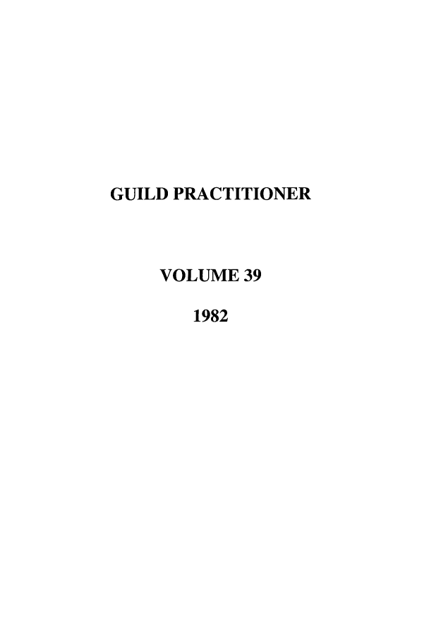 handle is hein.journals/guild39 and id is 1 raw text is: GUILD PRACTITIONER
VOLUME 39
1982


