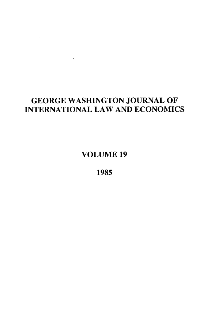 handle is hein.journals/gwilr19 and id is 1 raw text is: GEORGE WASHINGTON JOURNAL OF
INTERNATIONAL LAW AND ECONOMICS
VOLUME 19
1985


